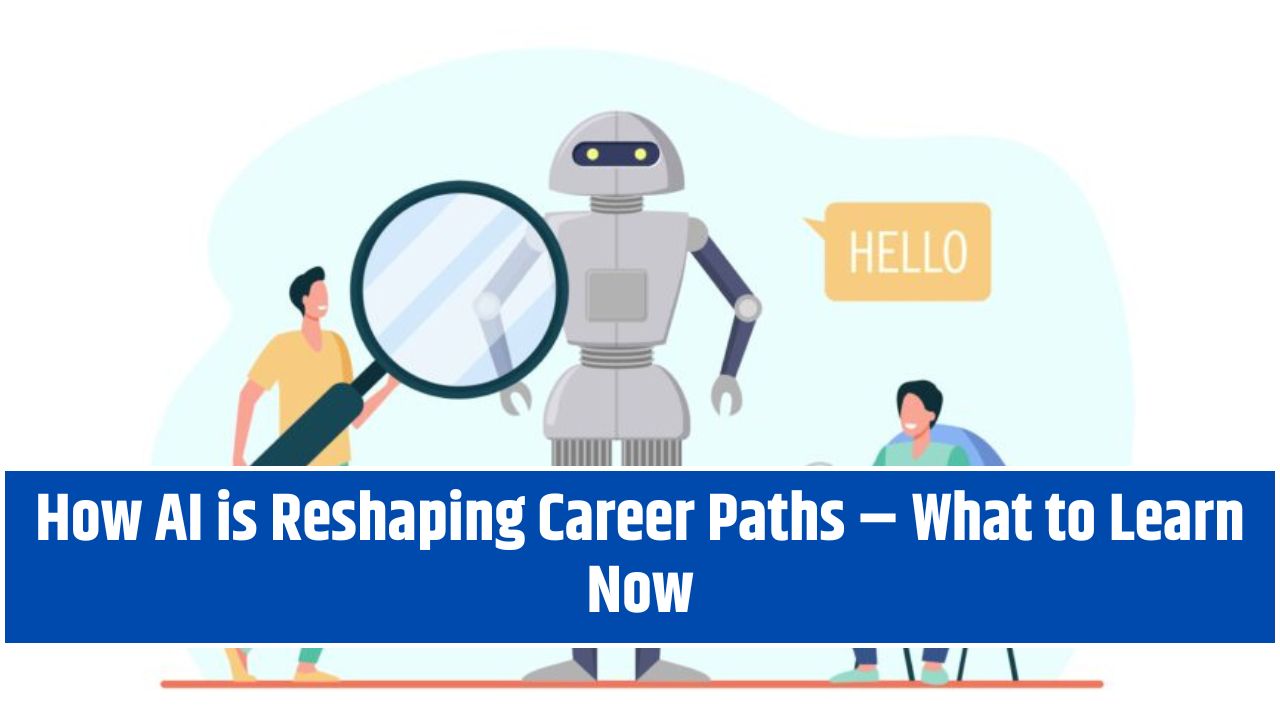 How AI is Reshaping Career Paths – What to Learn Now