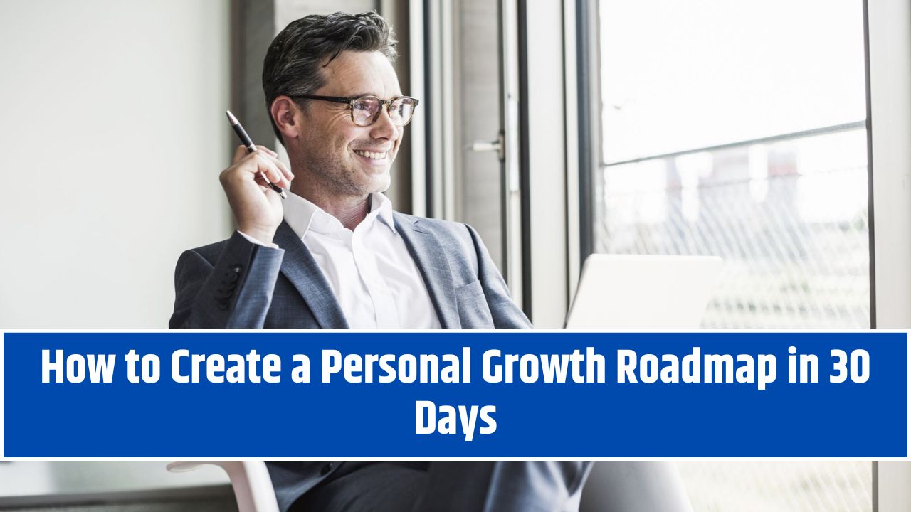 How to Create a Personal Growth Roadmap in 30 Days