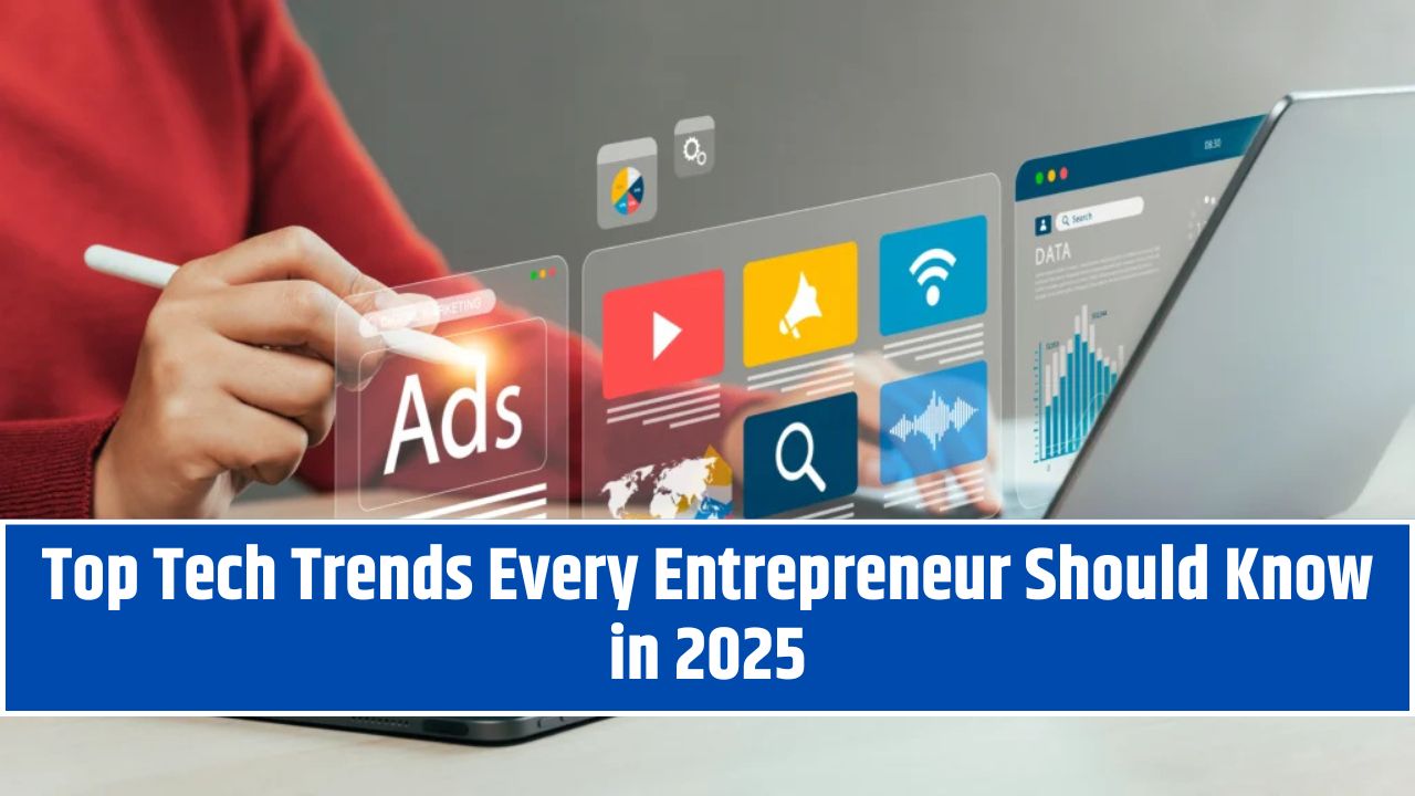 Top Tech Trends Every Entrepreneur Should Know in 2025